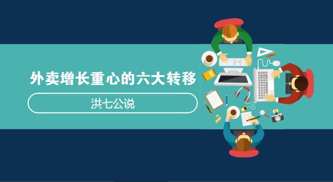 外賣市場正在發(fā)生變化，看洪七公解讀外賣增長重心的六大轉(zhuǎn)移